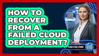How To Recover From A Failed Cloud Deployment?