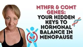 MTHFR and COMT Genes: Your Hidden Keys to Hormonal Balance in Menopause