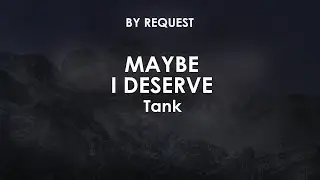 Maybe I Deserve | Tank