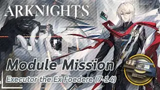 【Arknights】Executor the Ex Foedere's Module Mission (7-14)