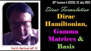 [QFT-L4]: Dirac Formulation - Hamiltonian, Gamma Matrices & Basis (Prof. Binil Aryal / 22 June 2023)