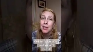 Children's liberation theology in 15 seconds