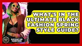 What's In The Ultimate Black Fashion Spring Style Guide? - Black Beauty and Fashion Trends