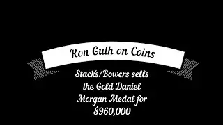 Ron Guth on Coins #3 - Stack's/Bower Sells the gold Daniel Morgan Medal for $960,000