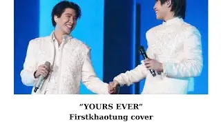 &ldquo;Yours ever&rdquo; - Firstkhaotung cover | LOL 2025
