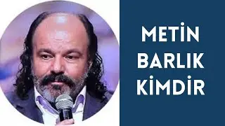 METİN BARLIK KİMDİR, HAYATI VE HAKKINDA BİLİNMEYENLER