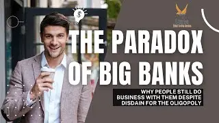 The Paradox of Big Banks | Why People Still Do Business with Them Despite Disdain for the Oligopoly