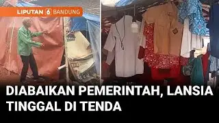 Tak Kunjung Mendapat Bantuan, Pasutri Lansia Terpaksa Tinggal di Tenda Darurat | Liputan 6 Bandung