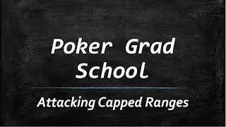 Poker Grad School: Attacking Capped Ranges