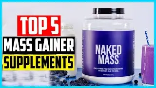 Top 5 Best Mass Gainer Supplements in 2024