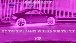 My Top Five Alloy Wheels For The Mk1 Audi TT