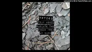 Yuji Kondo - Radiate The Ocean From My Back [TPT063]