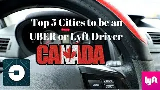 Top 5 Cities to be an Uber / Lyft Driver in Canada