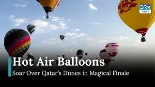 Qatar's Hot Air Balloon Festival Ends with Stunning Aerial Display Over Sand Dunes | AQ1B