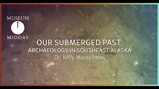 Museum Midday: Our Submerged Past — Archaeology in Southeast Alaska with Dr. Kelly Monteleone