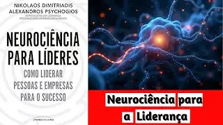 Neuroci&ecirc;ncia para l&iacute;deres | Nikolaos Dimitriadis e Alexandros Psychogios | Resumo do Livro 🎯