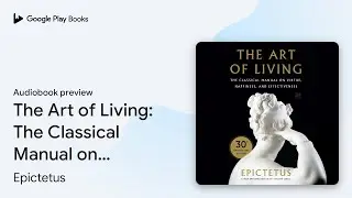 The Art of Living: The Classical Manual on&hellip; by Epictetus &middot; Audiobook preview