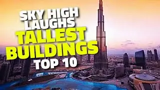Sky High Laughs: Top 10 Tallest Buildings