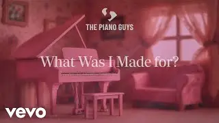 The Piano Guys - What Was I Made For? (Visualizer)