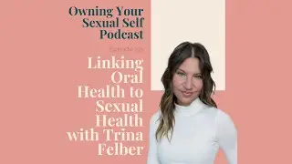 191.  Linking Oral Health to Sexual Health with Trina Felber