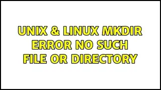 Unix & Linux: mkdir error: no such file or directory