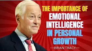 The Importance of Emotional Intelligence in Personal Growth  |   Motivational Speech By BRIAN TRACY