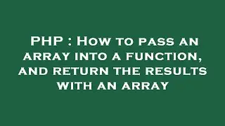 PHP : How to pass an array into a function, and return the results with an array