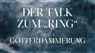 Der Talk zum „Ring“ – GÖTTERDÄMMERUNG