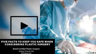 Five Facts to Keep you Safe When Considering Plastic Cosmetic Surgery | Ramsey Choucair, M.D.