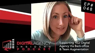Episode 048 - Supporting Your Digital Agency Via Back-office & Team Augmentation