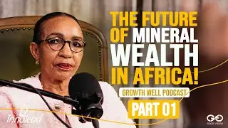EP08 | Part 1: Sheila Khama on Leveraging Mineral Wealth for Africa’s Growth | Growth Well Podcast