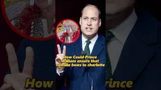 How Could Prince William ensure that camilla bows to charlotte?#shorts #princewilliam #camilla