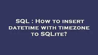 SQL : How to insert datetime with timezone to SQLite?