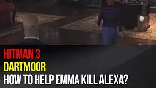 Hitman 3 - Dartmoor - How to help Emma kill Alexa?