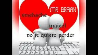 MR BRAIAN ft (emmehache. michael) NO TE QUIERO PERDER