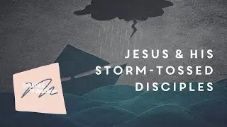 Jesus & His Storm-tossed Disciples | Matthew 14:22-33