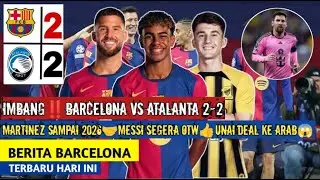 Mantap‼️ Barcelona vs Atalanta 2-2🔥 Martinez 2026🤝Messi otw Barca🙏🏼Unai ke Arab😱 Berita Barcelona