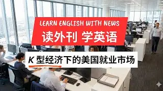 读外刊别只查单词！跟着《经济学人》学地道的高级表达 | 为什么美股狂欢，打工人却在“渡劫”？精读《经济学人》揭秘“K型经济” #学英语