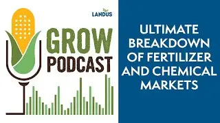 Ultimate Breakdown of Fertilizer and Chemical Markets | GROW Podcast