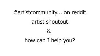 Artist Shoutout, #artistcommunity on Reddit & Future of My Channel