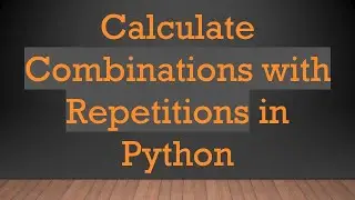 Calculate Combinations with Repetitions in Python