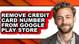 How to Remove Credit Card Number from Google Play Store (updated)