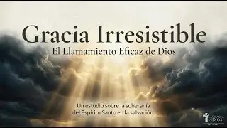 Doctrinas de la Gracia / La Gracia Irresistible / Hno. Edward Morales