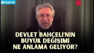 Bahçeli’nin 10 Yıllık Büyük Değişimi Ne Anlama Geliyor? Can Dündar anlattı