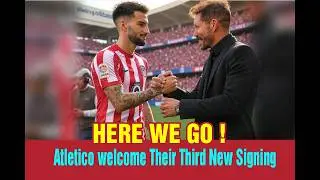 Here We Go ! Atletico welcome Their Third New Signing
