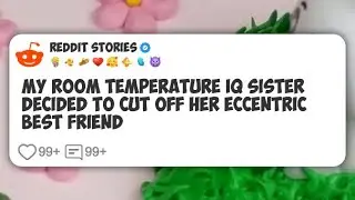 My room temperature IQ sister decided to cut off her eccentric best friend #redditstories
