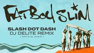 Fatboy Slim - Slash Dot Dash (DJ Delite Remix) [Official Audio]
