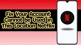 How to Fix Your Account Cannot be Used in This Location Netflix