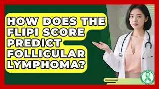 How Does The FLIPI Score Predict Follicular Lymphoma? - Lymphoma Support Network