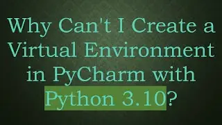 Why Can't I Create a Virtual Environment in PyCharm with Python 3.10?